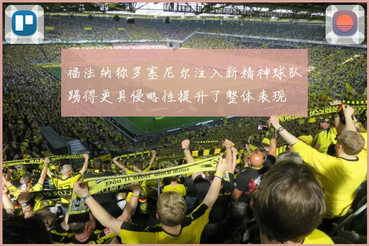 福法纳称罗塞尼尔注入新精神球队踢得更具侵略性提升了整体表现