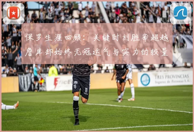保罗生涯回顾：关键时刻胜率超越詹库却始终无冠运气与实力的较量